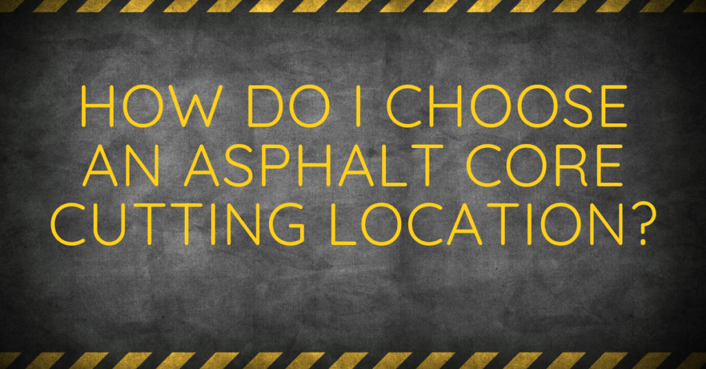 How Do I Choose An Asphalt Core Cutting Location
