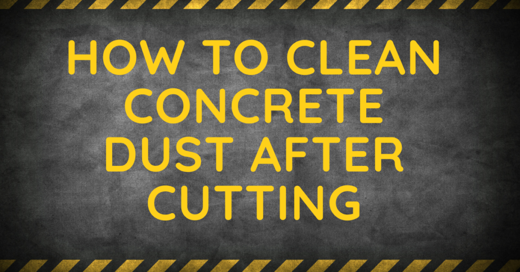 How To Clean Concrete Dust After Cutting