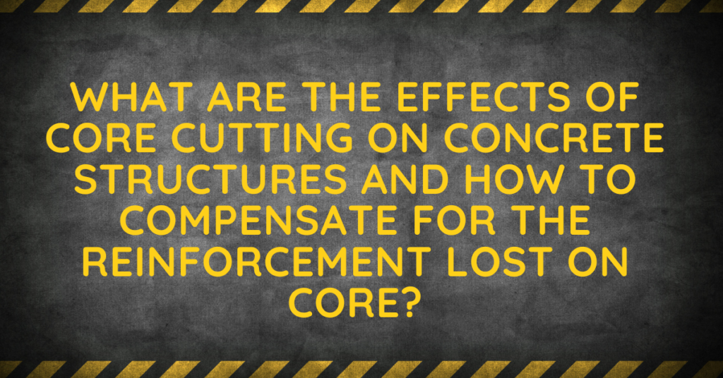What Are The Effects Of Core Cutting On Concrete Structures And How To Compensate For The Reinforcement Lost On Core