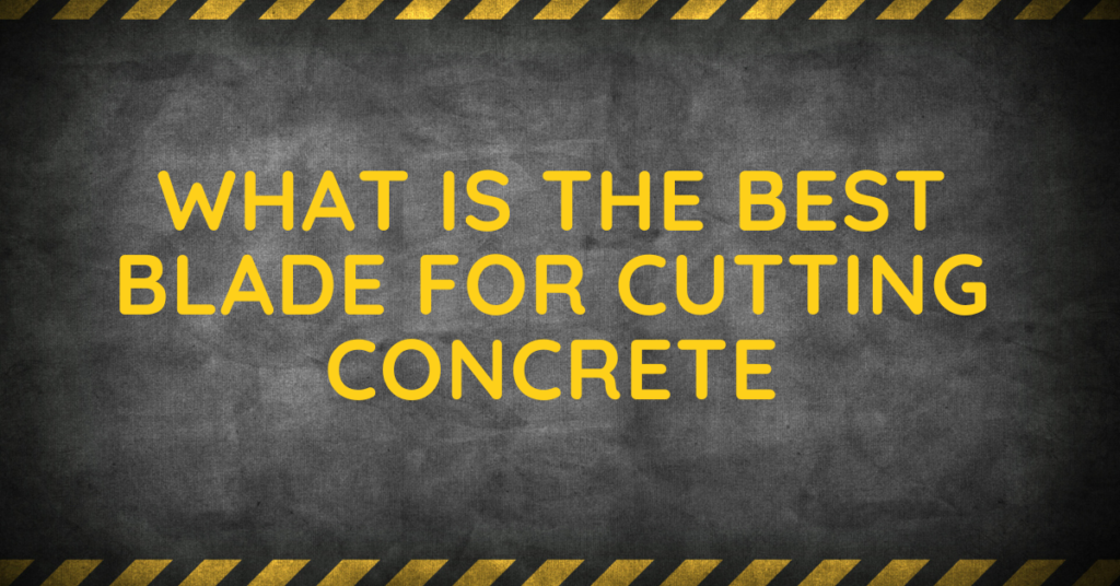 What Is The Best Blade For Cutting Concrete