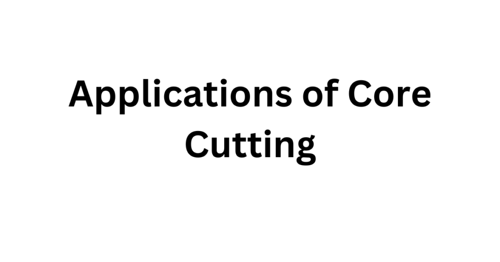 Applications of Core Cutting