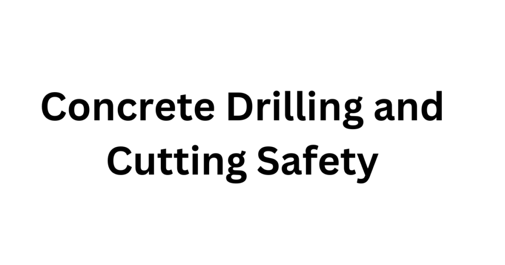 Concrete Drilling and Cutting Safety
