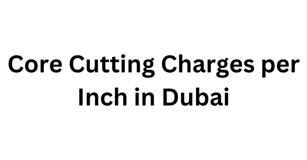 Core Cutting Charges per Inch in Dubai