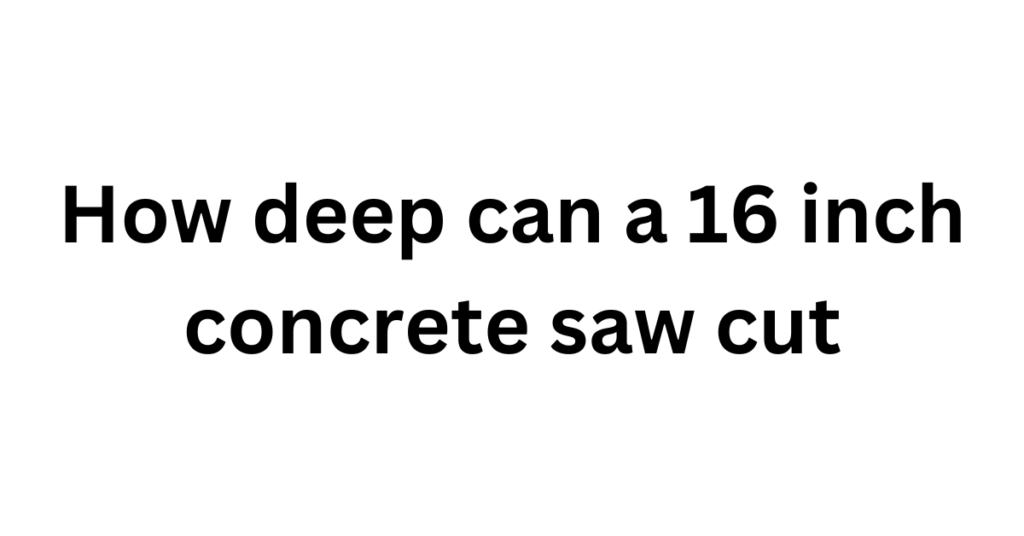 How Deep Can a 16-Inch Concrete Saw Cut